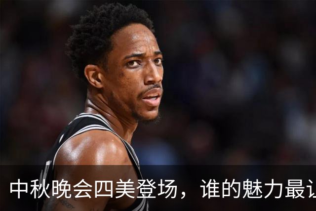中秋晚会四美登场，谁的魅力最让你心动？
