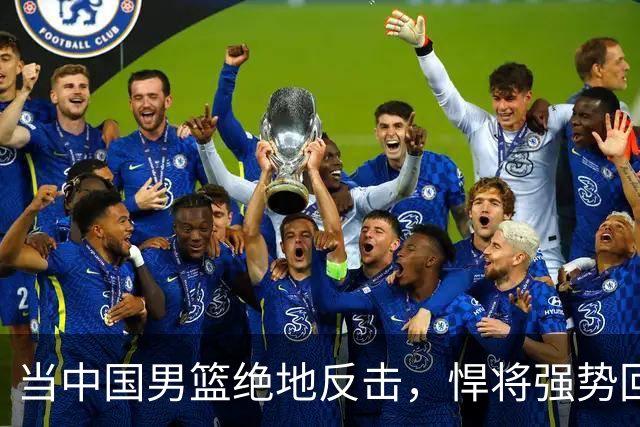 当中国男篮绝地反击，悍将强势回归！